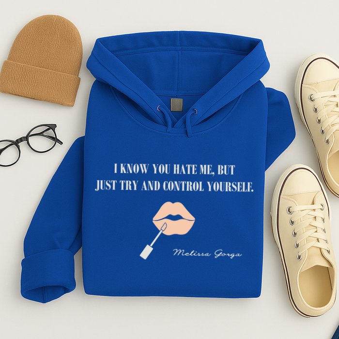 Melissa Gorga I Know You Hate Me But Just Try And Control Yourself Hoodie