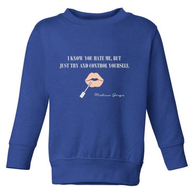 Melissa Gorga I Know You Hate Me But Just Try And Control Yourself Toddler Sweatshirt