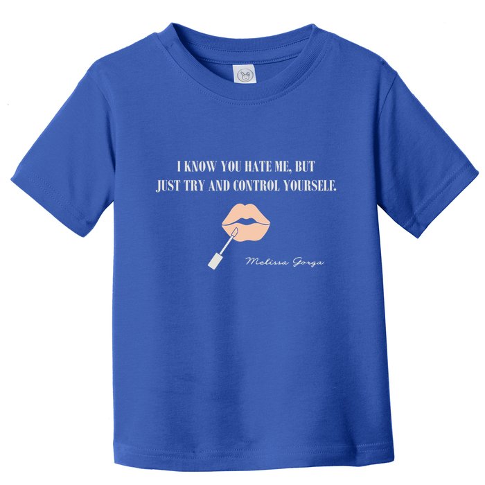 Melissa Gorga I Know You Hate Me But Just Try And Control Yourself Toddler T-Shirt