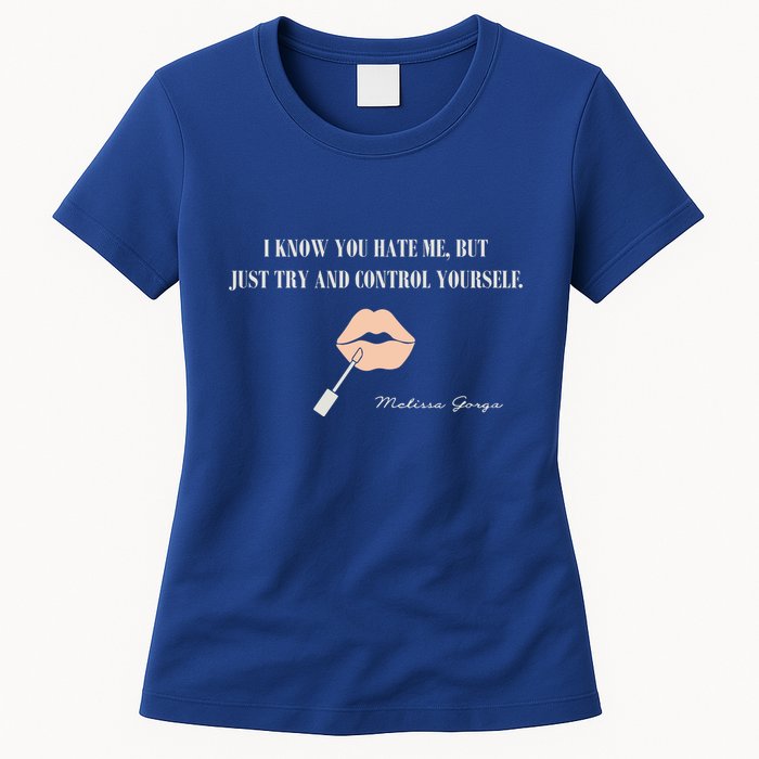 Melissa Gorga I Know You Hate Me But Just Try And Control Yourself Womens T-Shirt