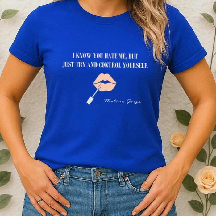 Melissa Gorga I Know You Hate Me But Just Try And Control Yourself Womens T-Shirt