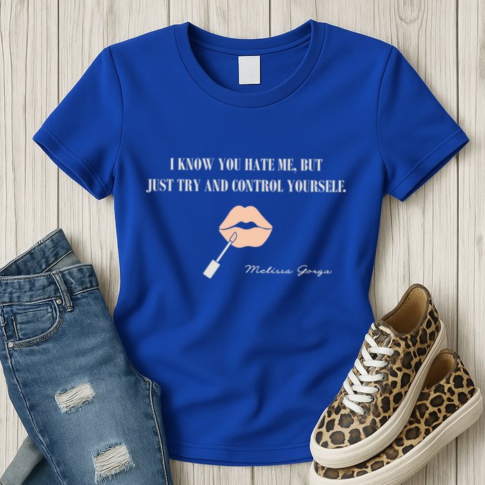Melissa Gorga I Know You Hate Me But Just Try And Control Yourself Womens T-Shirt
