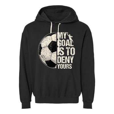 My Goal Is To Deny Yours Soccer Goalie Distressed Goalkeeper Garment-Dyed Fleece Hoodie