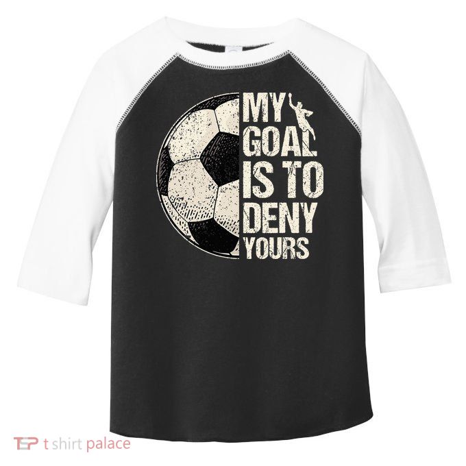 My Goal Is To Deny Yours Soccer Goalie Distressed Goalkeeper Toddler Fine Jersey T-Shirt
