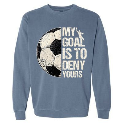 My Goal Is To Deny Yours Soccer Goalie Distressed Goalkeeper Garment-Dyed Sweatshirt