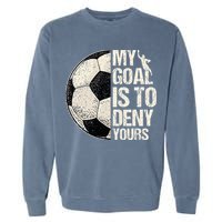 My Goal Is To Deny Yours Soccer Goalie Distressed Goalkeeper Garment-Dyed Sweatshirt