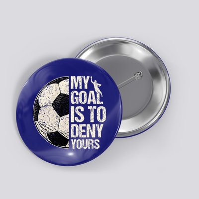My Goal Is To Deny Yours Soccer Goalie Distressed Goalkeeper Button