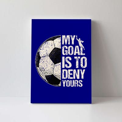 My Goal Is To Deny Yours Soccer Goalie Distressed Goalkeeper Canvas