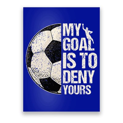 My Goal Is To Deny Yours Soccer Goalie Distressed Goalkeeper Poster