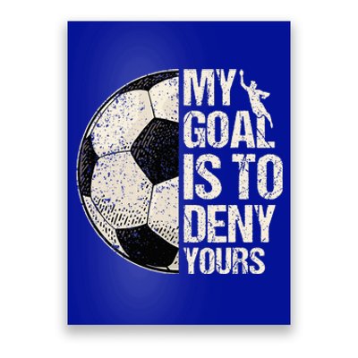 My Goal Is To Deny Yours Soccer Goalie Distressed Goalkeeper Poster