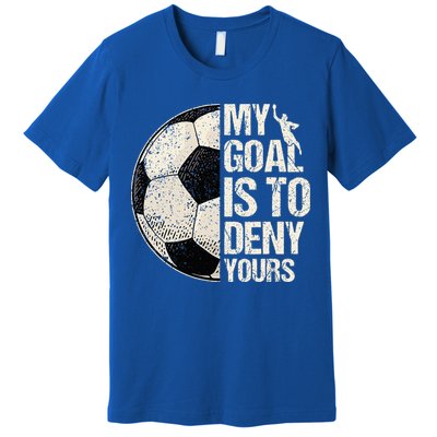 My Goal Is To Deny Yours Soccer Goalie Distressed Goalkeeper Premium T-Shirt