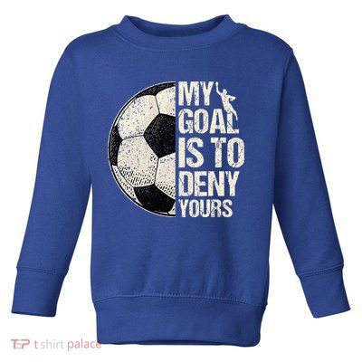 My Goal Is To Deny Yours Soccer Goalie Distressed Goalkeeper Toddler Sweatshirt