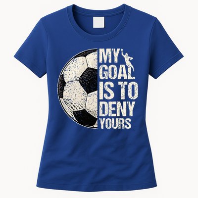 My Goal Is To Deny Yours Soccer Goalie Distressed Goalkeeper Womens T-Shirt