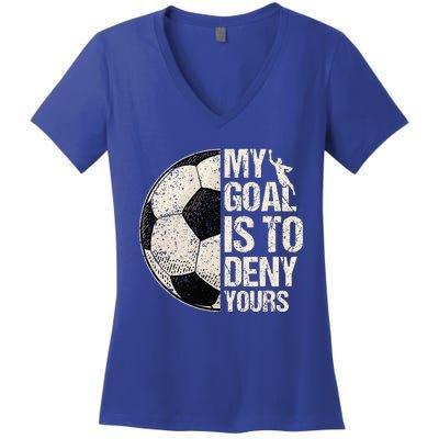 My Goal Is To Deny Yours Soccer Goalie Distressed Goalkeeper Women's V-Neck T-Shirt