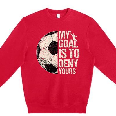 My Goal Is To Deny Yours Soccer Goalie Distressed Goalkeeper Premium Crewneck Sweatshirt