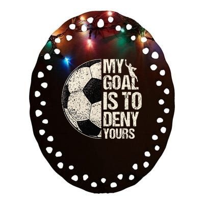 My Goal Is To Deny Yours Soccer Goalie Distressed Goalkeeper Ceramic Oval Ornament