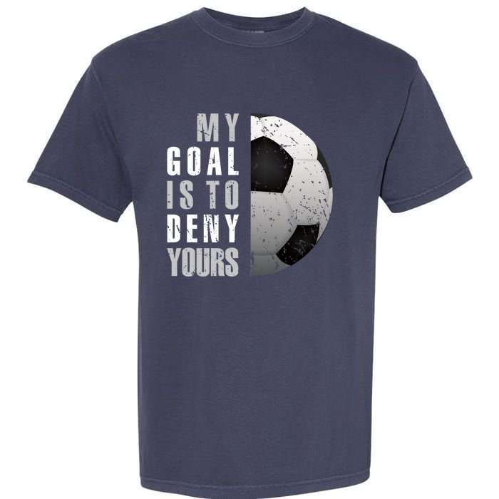 My Goal Is To Deny Yours Soccer Goalie Hoodie Christmas Gift Garment-Dyed Heavyweight T-Shirt