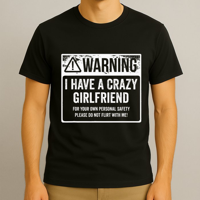 My Gf Is Crazy Warning I Have A Crazy Girlfriend T-Shirt
