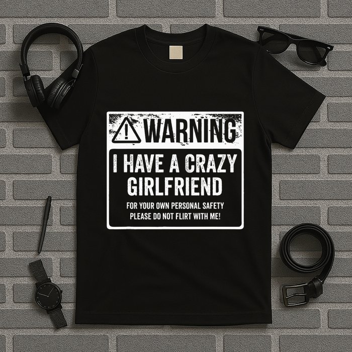 My Gf Is Crazy Warning I Have A Crazy Girlfriend T-Shirt
