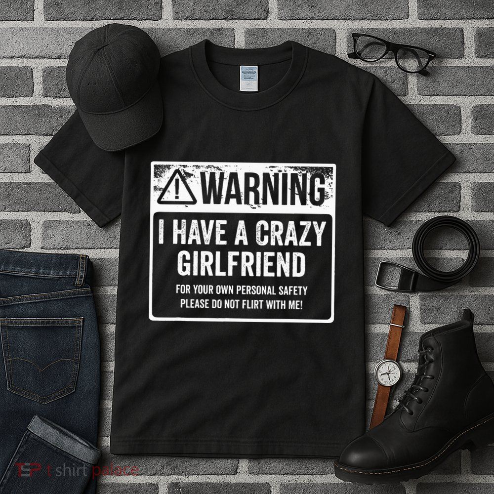 My Gf Is Crazy Warning I Have A Crazy Girlfriend Tall T-Shirt