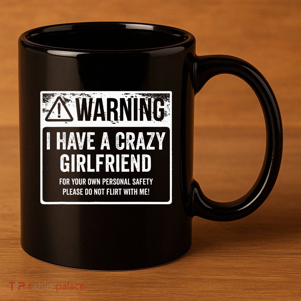 My Gf Is Crazy Warning I Have A Crazy Girlfriend 11oz C Handle Ceramic Mug