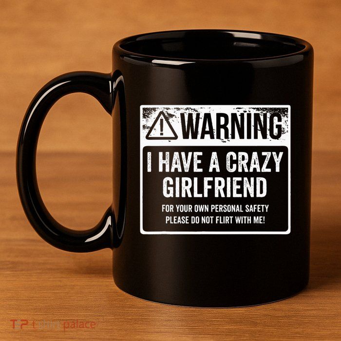 My Gf Is Crazy Warning I Have A Crazy Girlfriend 11oz C Handle Ceramic Mug