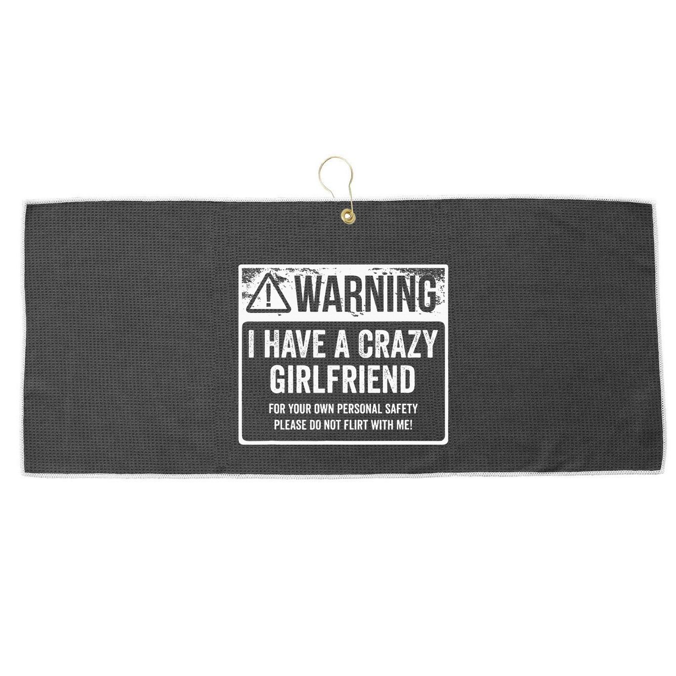 My Gf Is Crazy Warning I Have A Crazy Girlfriend Large Microfiber Waffle Golf Towel