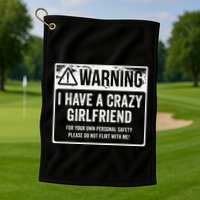 My Gf Is Crazy Warning I Have A Crazy Girlfriend Golf Towel