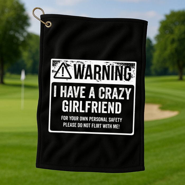 My Gf Is Crazy Warning I Have A Crazy Girlfriend Golf Towel
