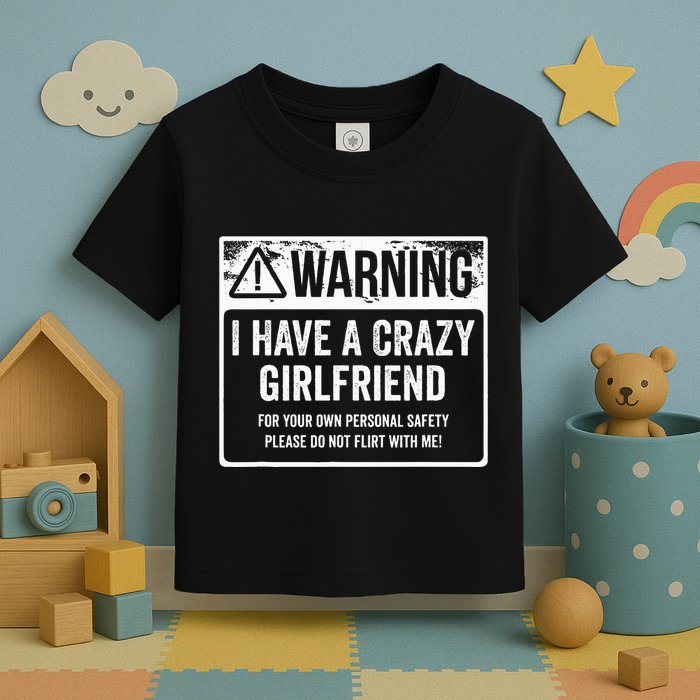 My Gf Is Crazy Warning I Have A Crazy Girlfriend Toddler T-Shirt