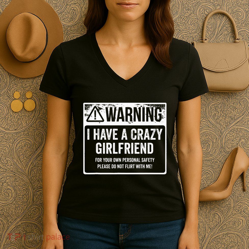 My Gf Is Crazy Warning I Have A Crazy Girlfriend Women's V-Neck T-Shirt