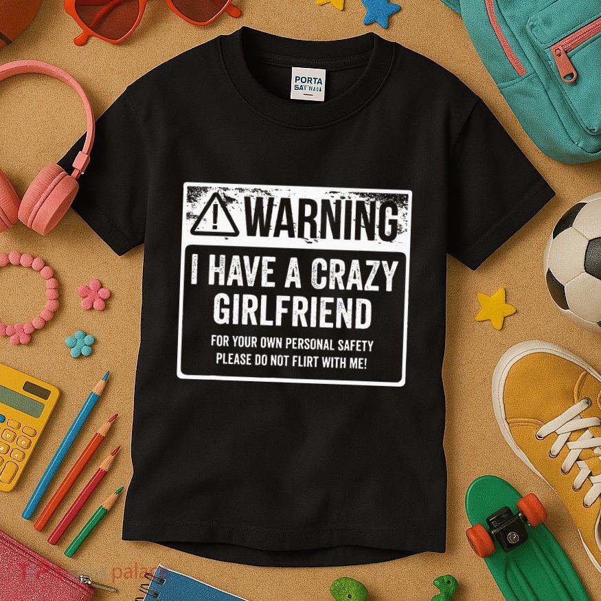 My Gf Is Crazy Warning I Have A Crazy Girlfriend Kids T-Shirt