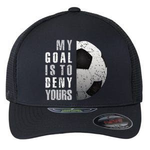 My Goal Is To Deny Yours Soccer Goalie Distressed Goalkeeper Flexfit Unipanel Trucker Cap