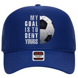 My Goal Is To Deny Yours Soccer Goalie Distressed Goalkeeper High Crown Mesh Back Trucker Hat