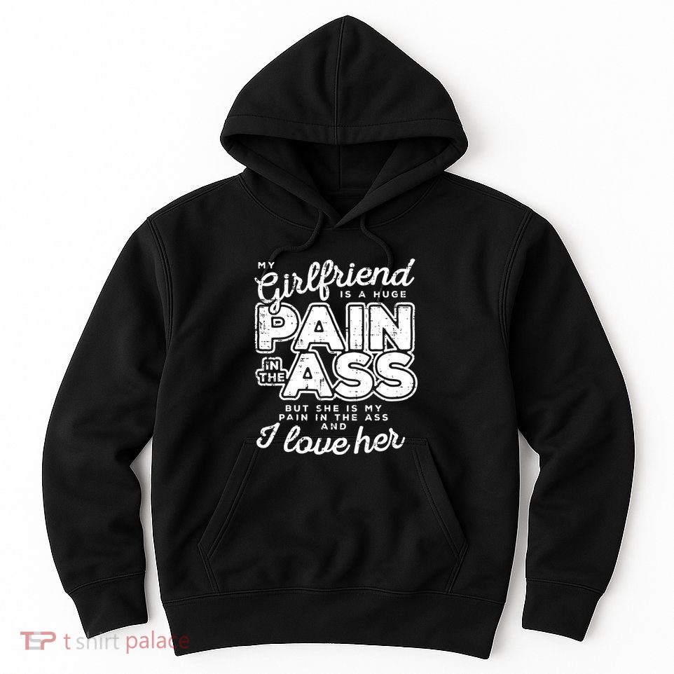 My Girlfriend Is A Huge Pain Boyfriend Hoodie
