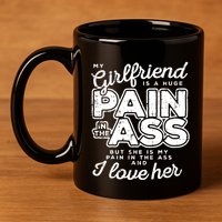 My Girlfriend Is A Huge Pain Boyfriend 11oz C Handle Ceramic Mug