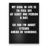 My Goal In Life Is To Piss Off At Least One Person A Day Poster