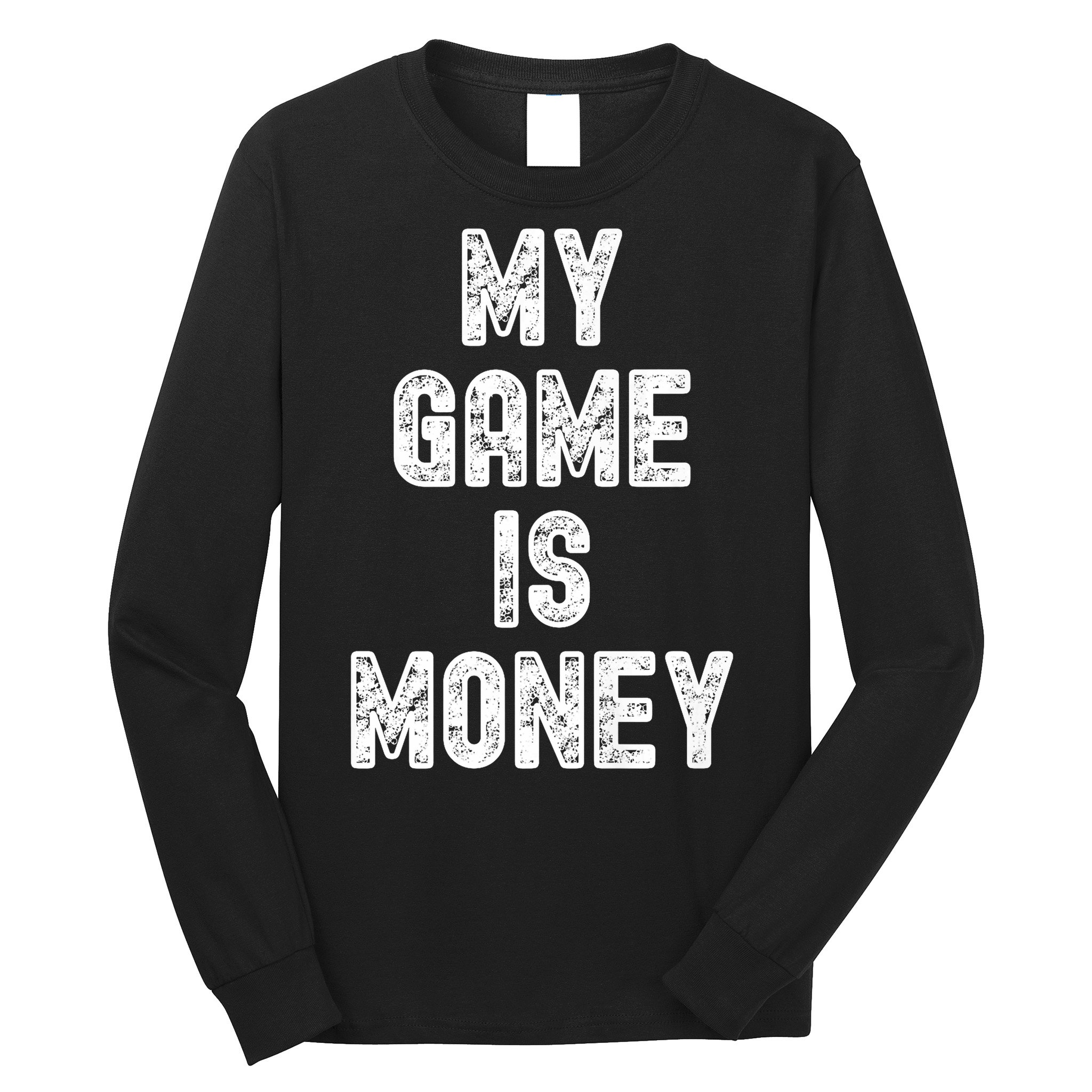 MY GAME IS MONEY Motivational Hustle  Long Sleeve Shirt