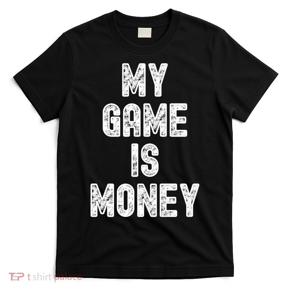 MY GAME IS MONEY Motivational Hustle  T-Shirt