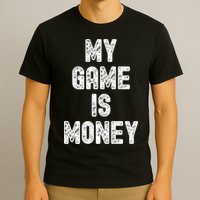 MY GAME IS MONEY Motivational Hustle  T-Shirt