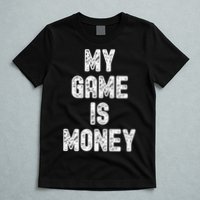 MY GAME IS MONEY Motivational Hustle  T-Shirt