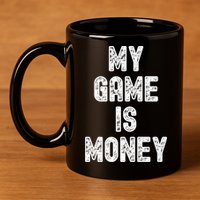 MY GAME IS MONEY Motivational Hustle  11oz C Handle Ceramic Mug