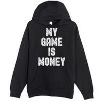 MY GAME IS MONEY Motivational Hustle  Premium Pullover Hoodie