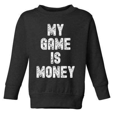 MY GAME IS MONEY Motivational Hustle  Toddler Sweatshirt