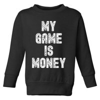 MY GAME IS MONEY Motivational Hustle  Toddler Sweatshirt