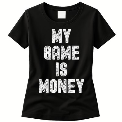 MY GAME IS MONEY Motivational Hustle  Womens T-Shirt