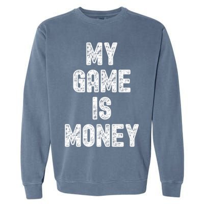 MY GAME IS MONEY Motivational Hustle  Garment-Dyed Sweatshirt