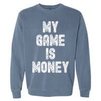 MY GAME IS MONEY Motivational Hustle  Garment-Dyed Sweatshirt