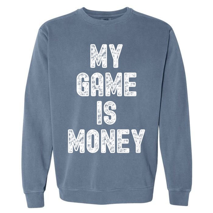 MY GAME IS MONEY Motivational Hustle  Garment-Dyed Sweatshirt