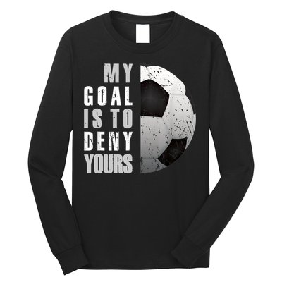 My Goal Is To Deny Yours Soccer Goalie Distressed Goalkeeper Long Sleeve Shirt